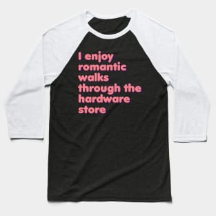 I Enjoy Romantic Walks Through the Hardware Store Baseball T-Shirt